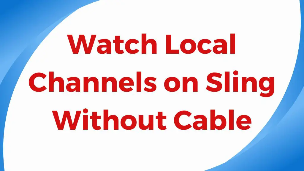 How To Watch Local Channels On Sling Without Antenna